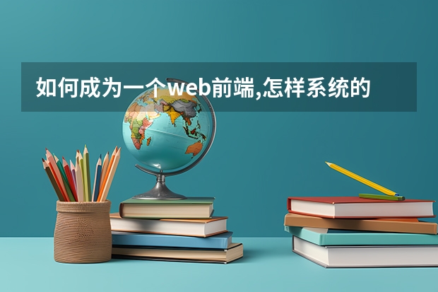 如何成为一个web前端,怎样系统的去学习,