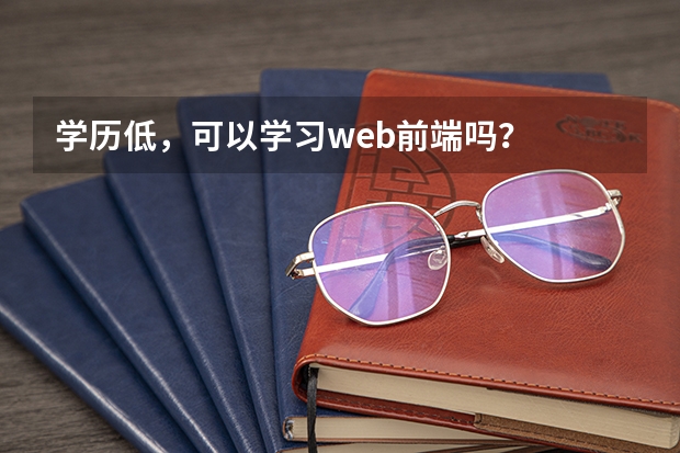 学历低，可以学习web前端吗？