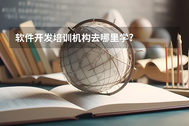 软件开发培训机构去哪里学?