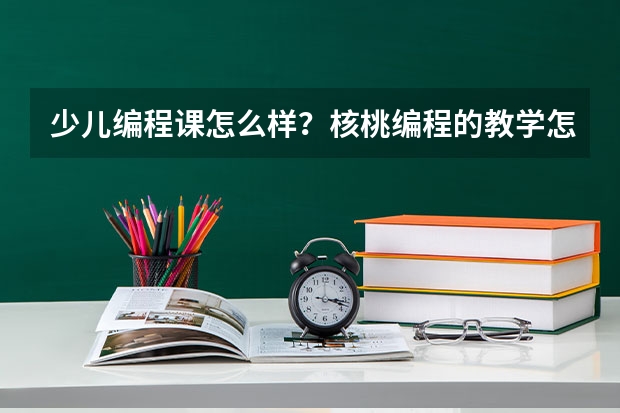 少儿编程课怎么样？核桃编程的教学怎么样？