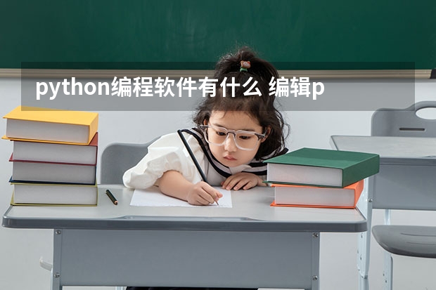 python编程软件有什么 编辑python程序常用的软件有