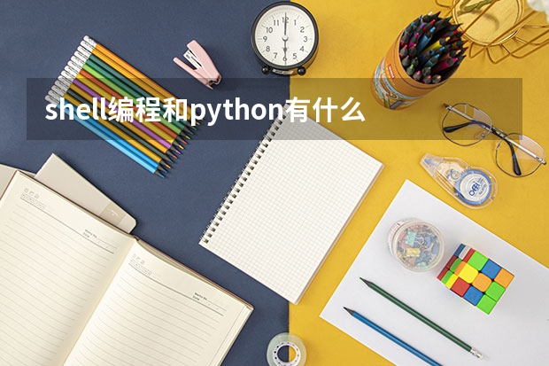 shell编程和python有什么不同 Linux下编写脚本Shell和Python的区别