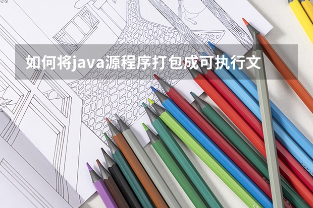 如何将java源程序打包成可执行文件