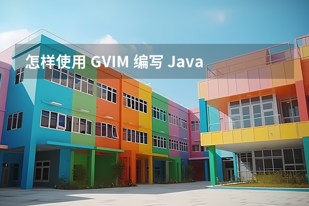 怎样使用 GVIM 编写 Java 程序？怎么调试和运行