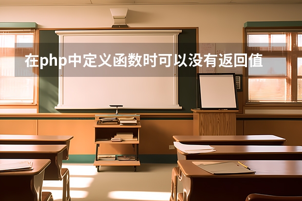 在php中定义函数时可以没有返回值 用PHP定义一个函数，返回3个参数中的最大值？