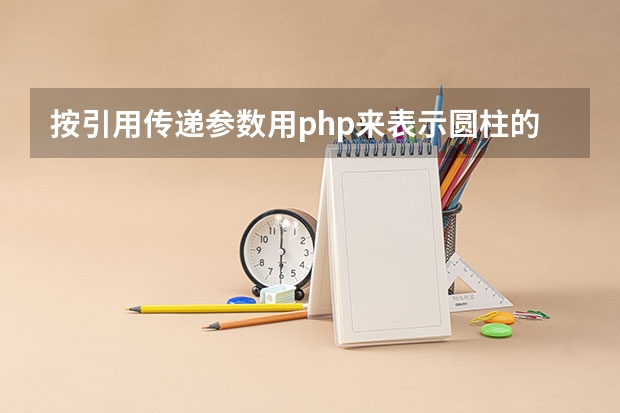 按引用传递参数用php来表示圆柱的表面积？（PHP传值，引用和传址的区别）