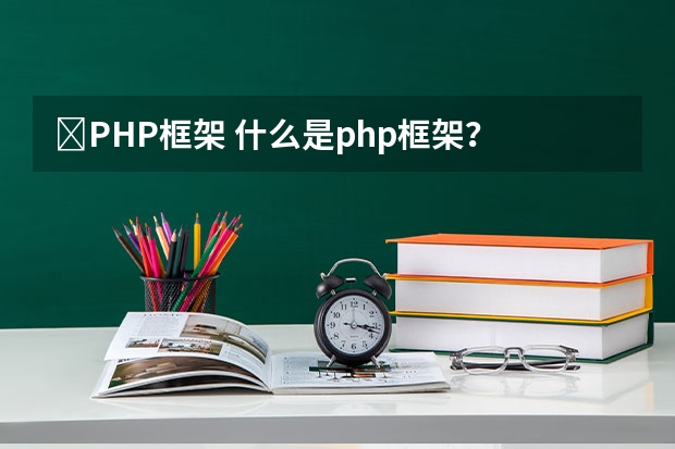 ﻿PHP框架 什么是php框架？