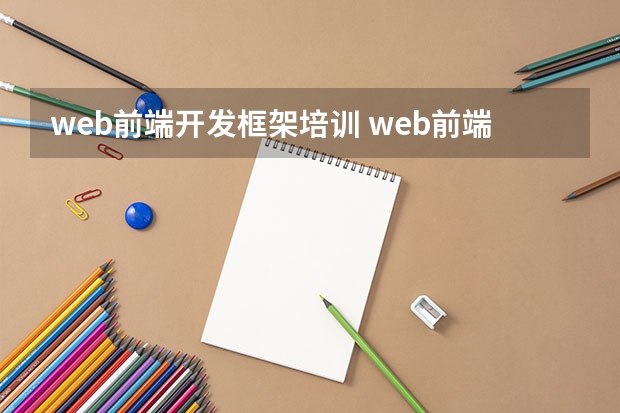 web前端开发框架培训 web前端培训去哪好