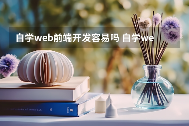 自学web前端开发容易吗 自学web前端难吗？，为什么我学得那么吃力？