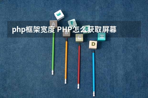 php框架宽度 PHP怎么获取屏幕的宽度与高度？